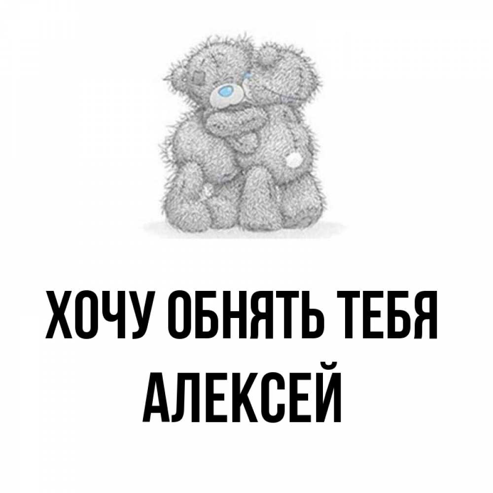 Открытка на каждый день с именем, Алексей Хочу обнять тебя два теддика Прикольная открытка с пожеланием онлайн скачать бесплатно 