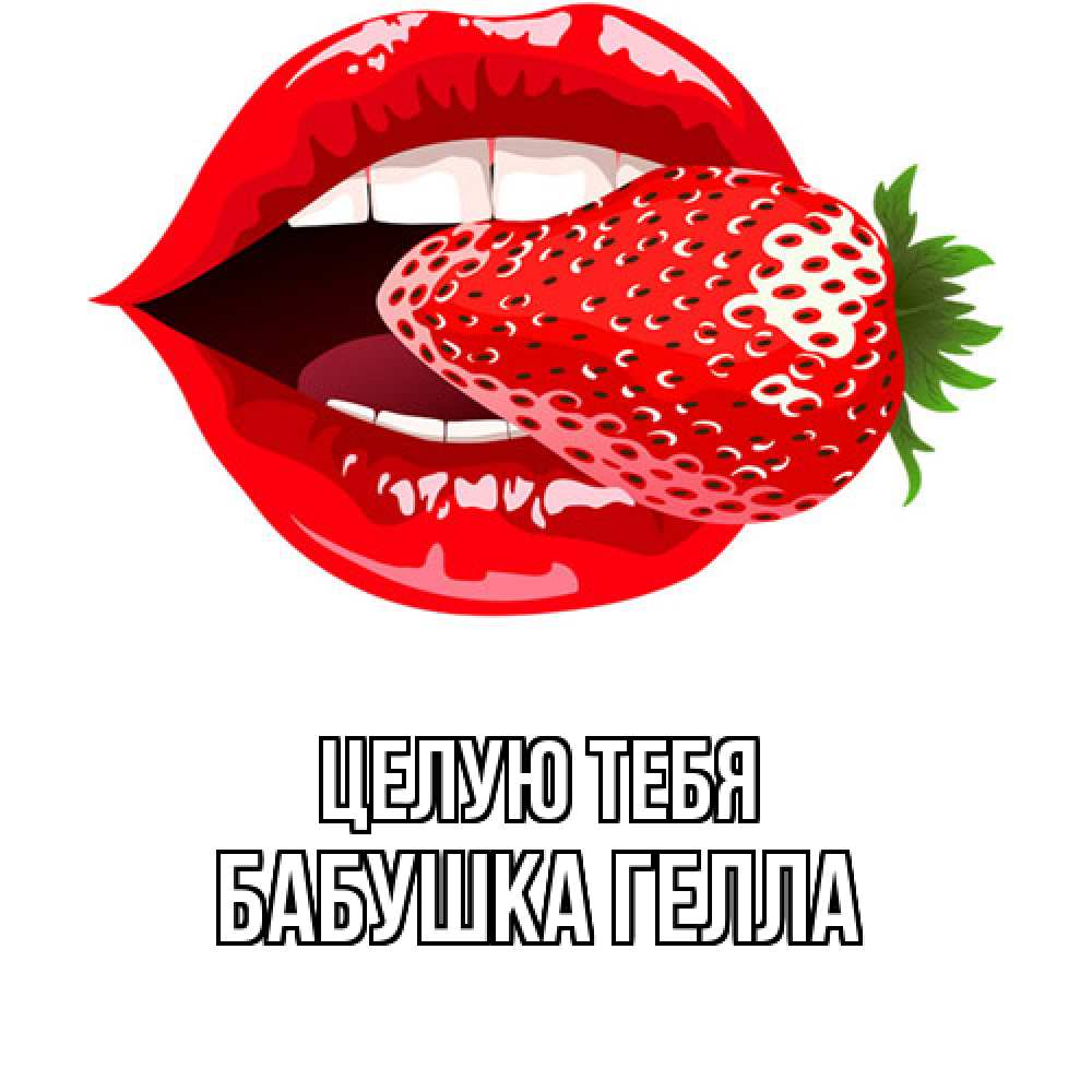 Открытка на каждый день с именем, Бабушка-Гелла Целую тебя клубника в губах Прикольная открытка с пожеланием онлайн скачать бесплатно 