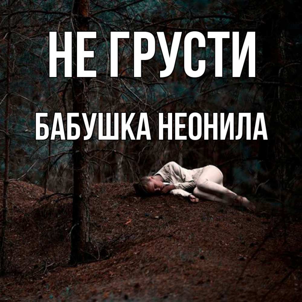 Открытка на каждый день с именем, Бабушка-Неонила Не грусти лес Прикольная открытка с пожеланием онлайн скачать бесплатно 