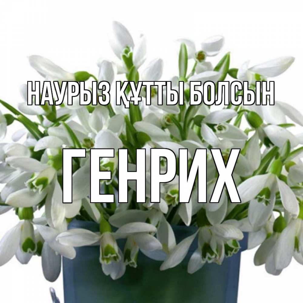 Открытка на каждый день с именем, Генрих Наурыз құтты болсын цветы к наурызу Прикольная открытка с пожеланием онлайн скачать бесплатно 