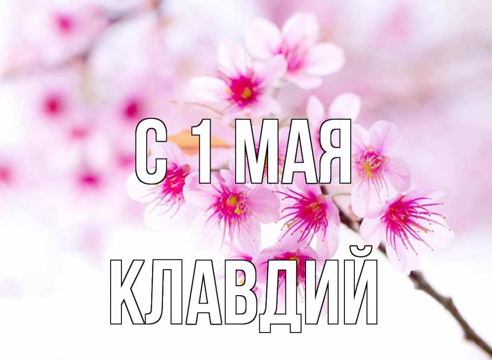 Открытка на каждый день с именем, Клавдий С 1 мая С 1 мая 2 Прикольная открытка с пожеланием онлайн скачать бесплатно 