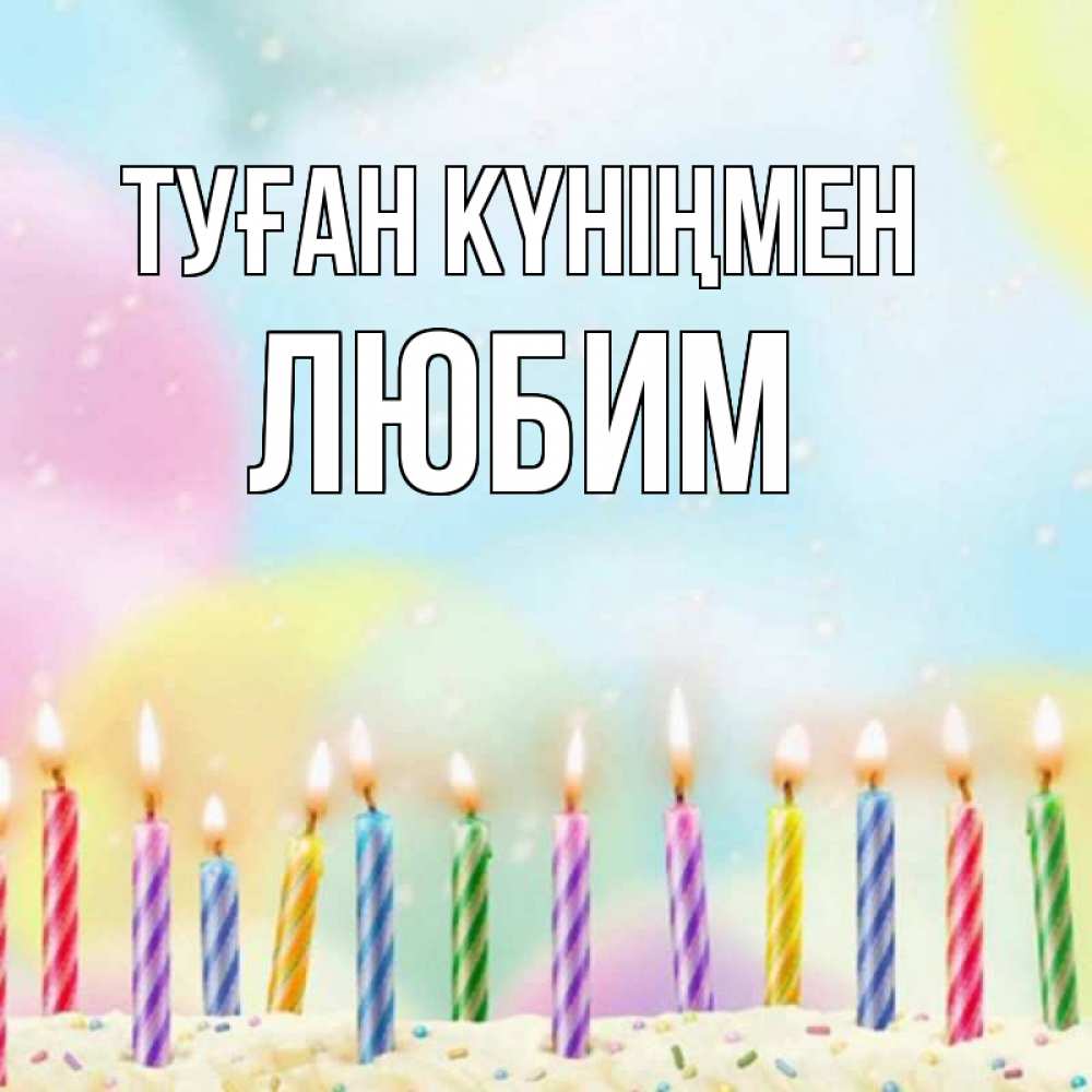 Открытка на каждый день с именем, Любим Туған күніңмен разноцветное Прикольная открытка с пожеланием онлайн скачать бесплатно 
