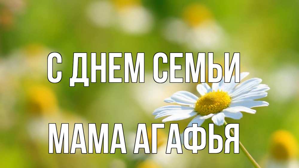 Открытка на каждый день с именем, Мама-Агафья С днем семьи с днем семьи  1 Прикольная открытка с пожеланием онлайн скачать бесплатно 