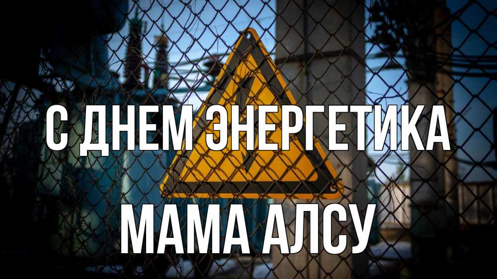 Открытка на каждый день с именем, Мама-Алсу С днем энергетика трансформаторная подстанция Прикольная открытка с пожеланием онлайн скачать бесплатно 