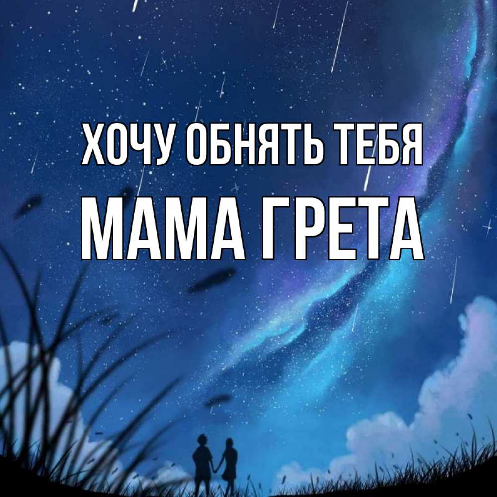 Открытка на каждый день с именем, Мама-Грета Хочу обнять тебя камыши Прикольная открытка с пожеланием онлайн скачать бесплатно 