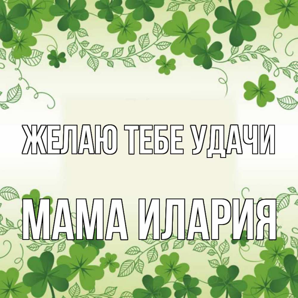Открытка на каждый день с именем, Мама-Илария Желаю тебе удачи открытка Прикольная открытка с пожеланием онлайн скачать бесплатно 