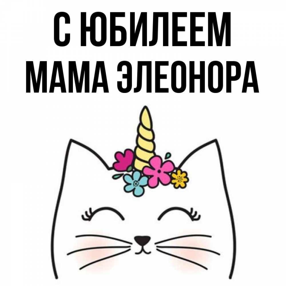 Открытка на каждый день с именем, Мама-Элеонора С юбилеем милый кот с одним рожком Прикольная открытка с пожеланием онлайн скачать бесплатно 