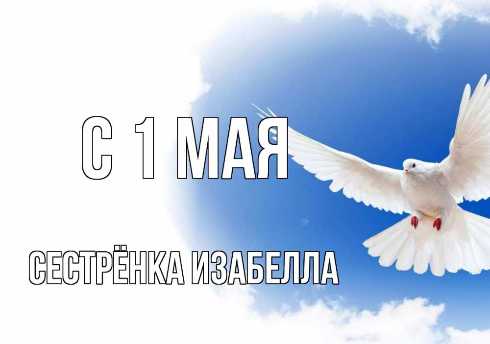 Открытка на каждый день с именем, Сестрёнка-Изабелла С 1 мая С 1 мая Прикольная открытка с пожеланием онлайн скачать бесплатно 