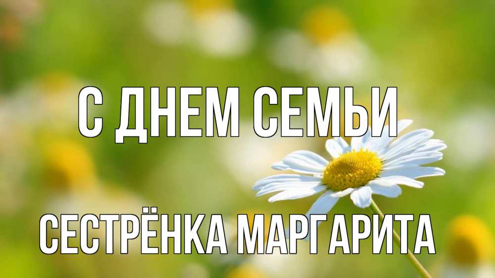 Открытка на каждый день с именем, Сестрёнка-Маргарита С днем семьи с днем семьи  1 Прикольная открытка с пожеланием онлайн скачать бесплатно 