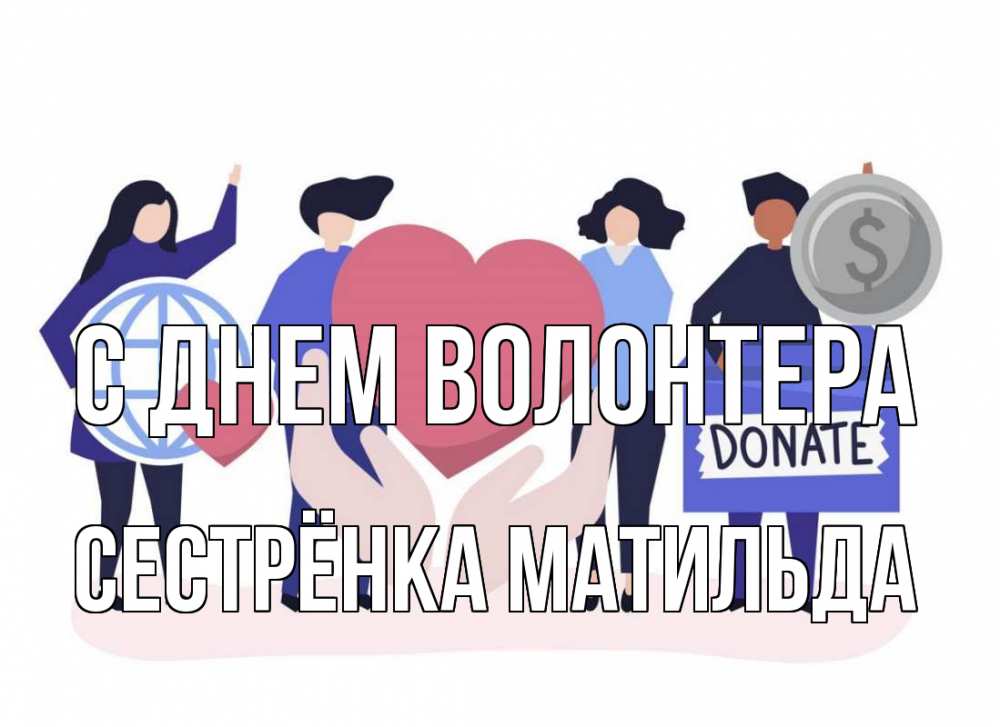 Открытка на каждый день с именем, Сестрёнка-Матильда С днем волонтера с днем волонтера Прикольная открытка с пожеланием онлайн скачать бесплатно 