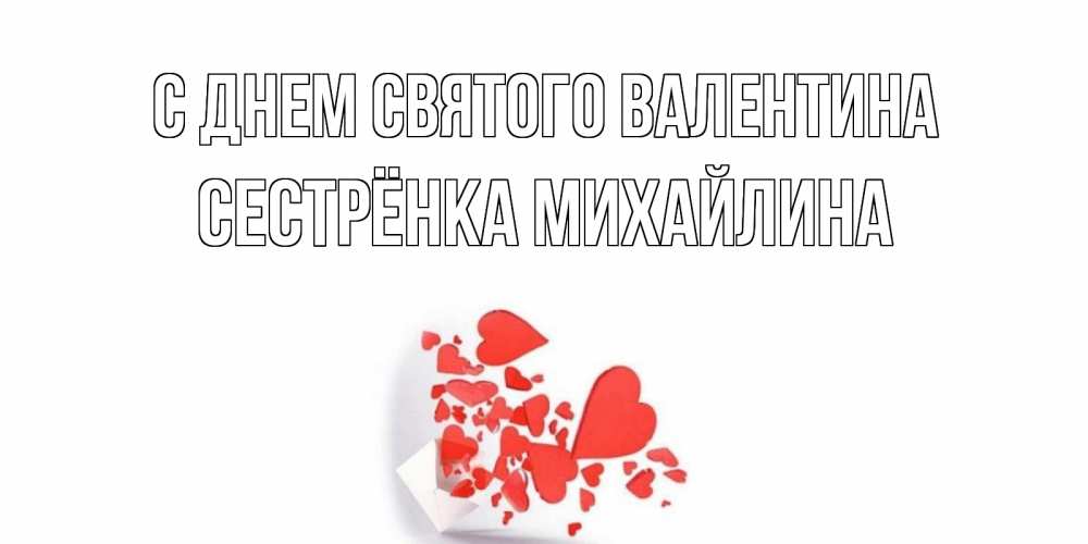 Открытка на каждый день с именем, Сестрёнка-Михайлина С днем Святого Валентина конвертик для валентинки Прикольная открытка с пожеланием онлайн скачать бесплатно 