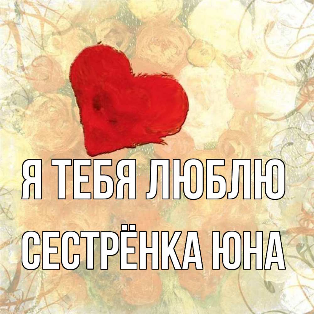 Открытка на каждый день с именем, Сестрёнка-Юна Я тебя люблю красный Прикольная открытка с пожеланием онлайн скачать бесплатно 