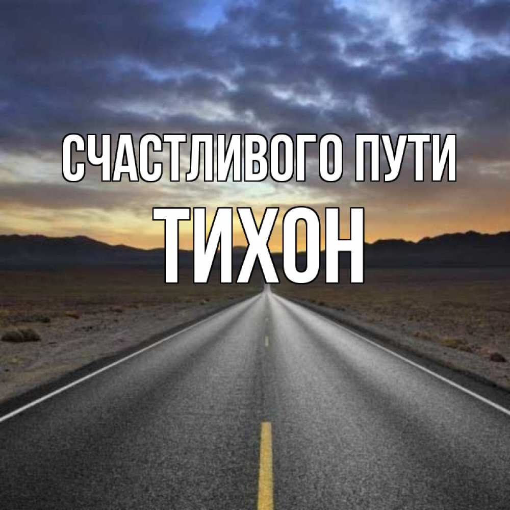 Открытка на каждый день с именем, Тихон Счастливого пути горы на горизонте Прикольная открытка с пожеланием онлайн скачать бесплатно 
