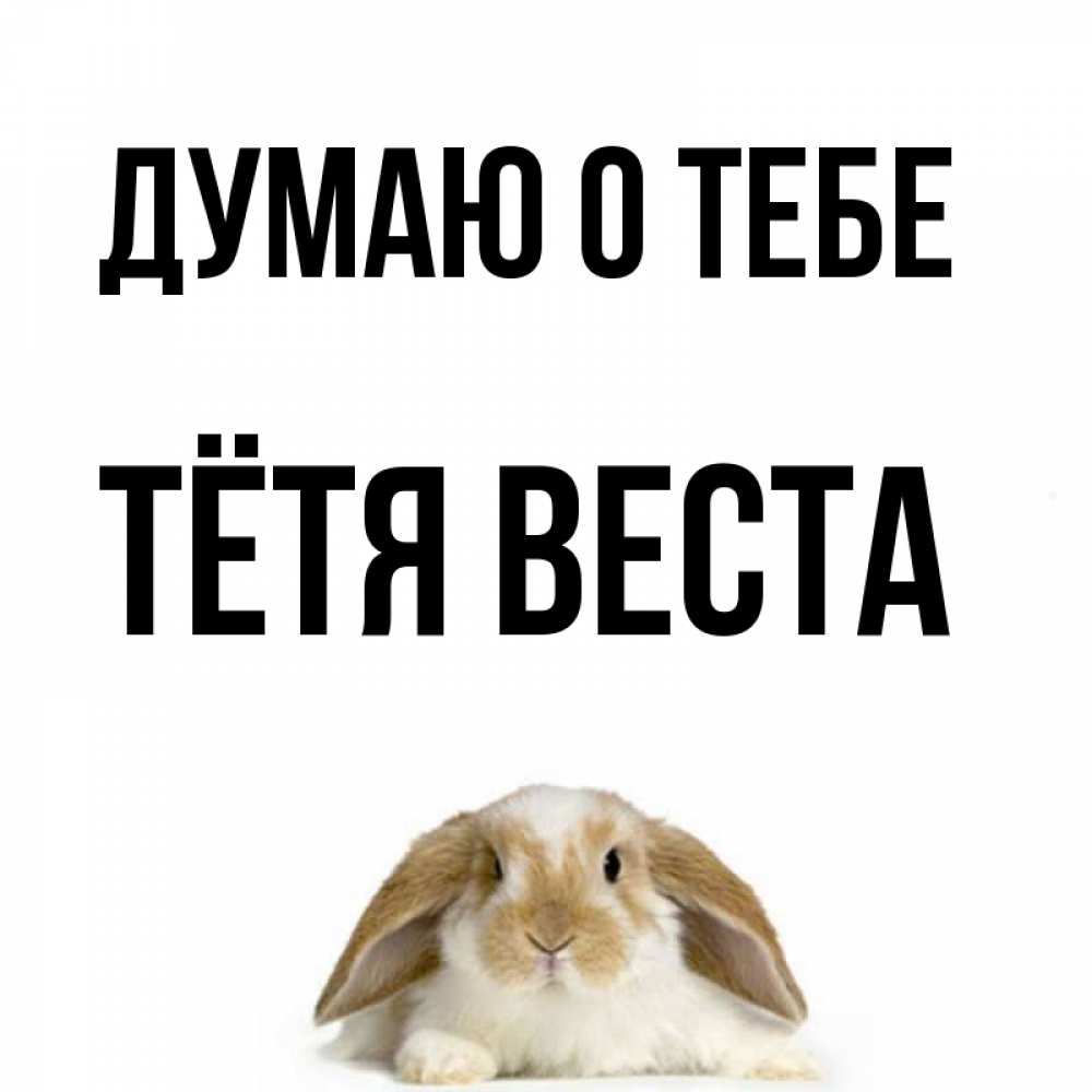 Открытка на каждый день с именем, Тётя-Веста Думаю о тебе подписать своими руками онлайн Прикольная открытка с пожеланием онлайн скачать бесплатно 