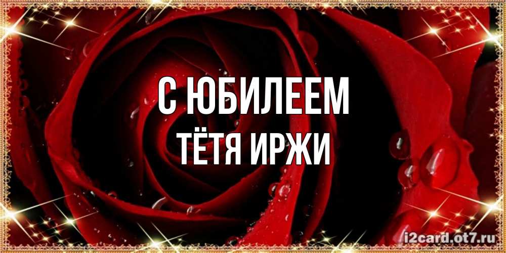 Открытка на каждый день с именем, Тётя-Иржи С юбилеем цветок в росе на день рождения Прикольная открытка с пожеланием онлайн скачать бесплатно 