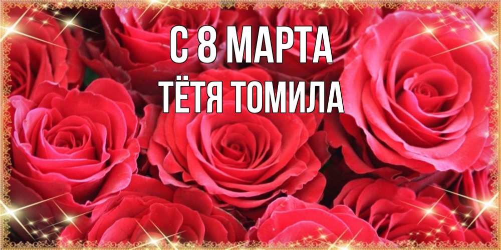 Открытка на каждый день с именем, Тётя-Томила С 8 марта открытки на 8 марта 2019 года Прикольная открытка с пожеланием онлайн скачать бесплатно 