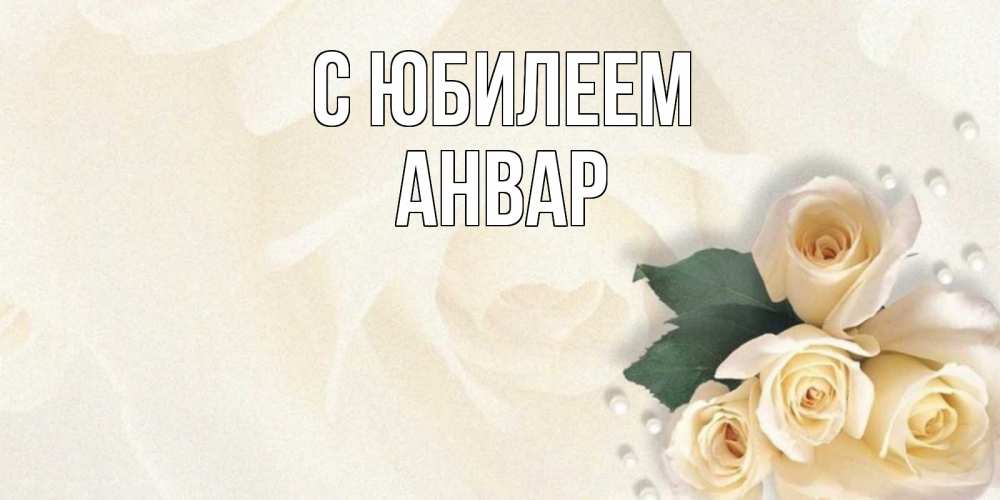 Открытка на каждый день с именем, Анвар С юбилеем поздравления на день рождения с именем Прикольная открытка с пожеланием онлайн скачать бесплатно 