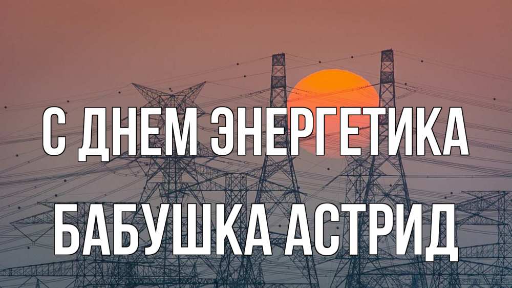 Открытка на каждый день с именем, Бабушка-Астрид С днем энергетика Закат, энергетика Прикольная открытка с пожеланием онлайн скачать бесплатно 