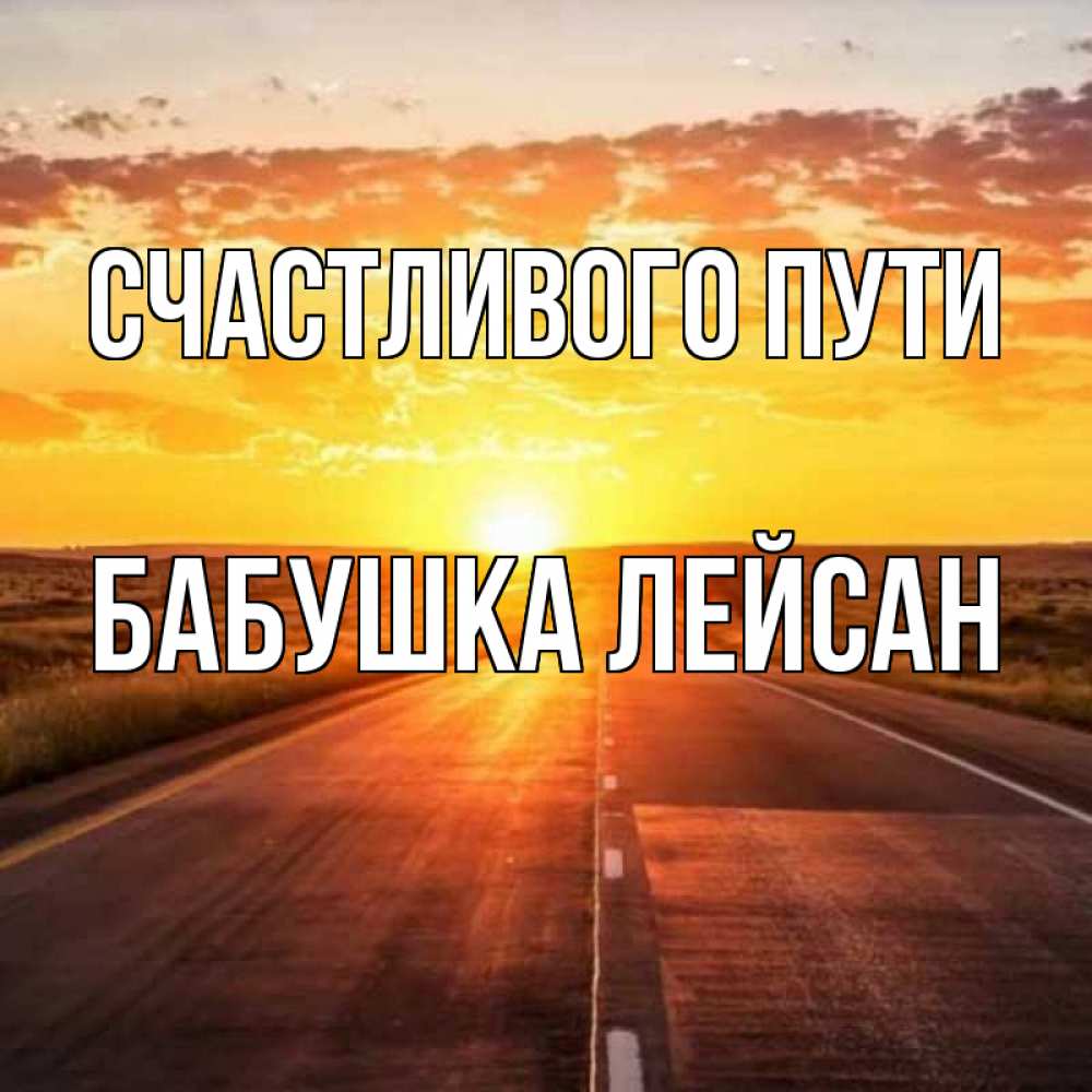 Открытка на каждый день с именем, Бабушка-Лейсан Счастливого пути солнечный свет, закат Прикольная открытка с пожеланием онлайн скачать бесплатно 