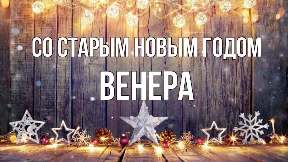 Открытка на каждый день с именем, Венера Со старым новым годом новый год Прикольная открытка с пожеланием онлайн скачать бесплатно 