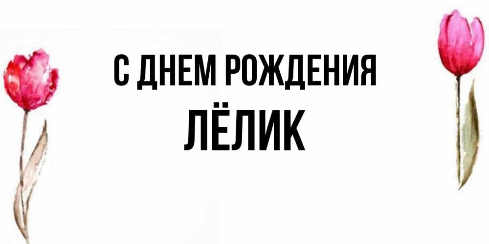 Открытка на каждый день с именем, Лёлик С днем рождения открытки акварелью с цветами Прикольная открытка с пожеланием онлайн скачать бесплатно 