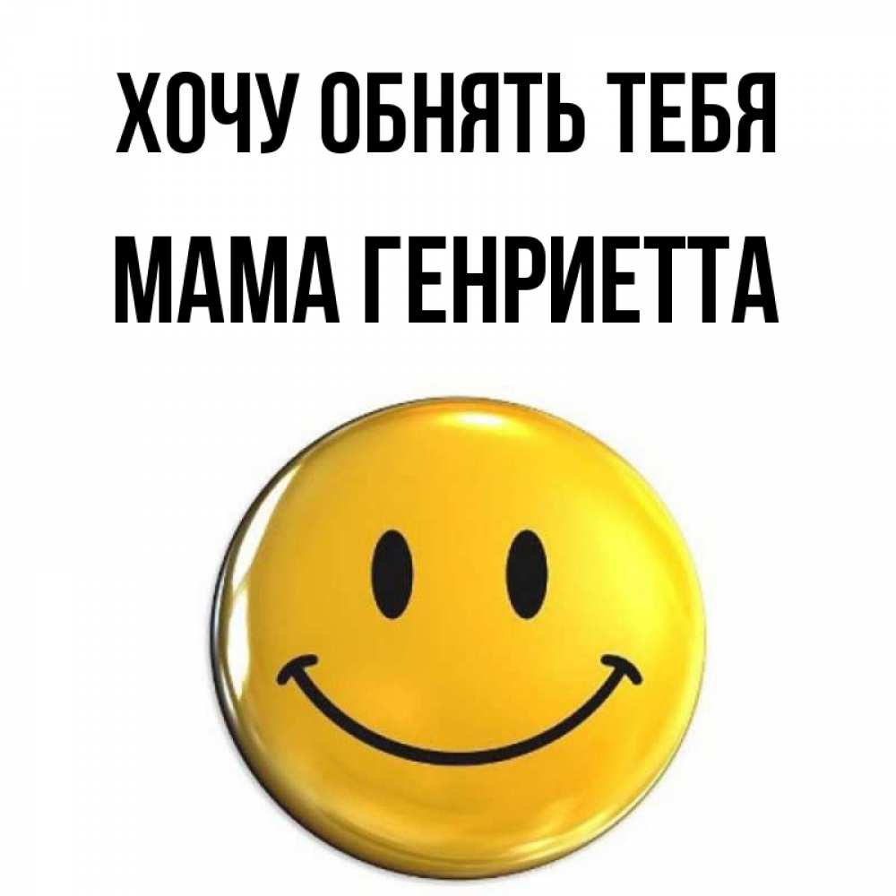 Открытка на каждый день с именем, Мама-Генриетта Хочу обнять тебя открытки которые можно подписывать онлайн по своему усмотрению бесплатно Прикольная открытка с пожеланием онлайн скачать бесплатно 