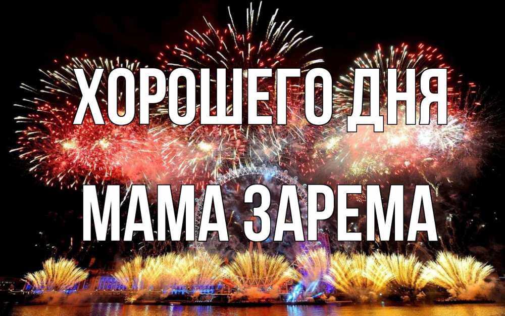 Открытка на каждый день с именем, Мама-Зарема Хорошего дня Фейрверг 2 Прикольная открытка с пожеланием онлайн скачать бесплатно 