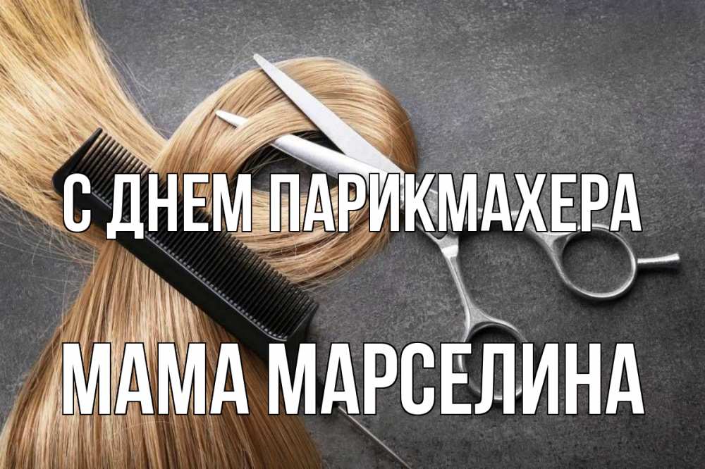 Открытка на каждый день с именем, Мама-Марселина С днем парикмахера волосы Прикольная открытка с пожеланием онлайн скачать бесплатно 