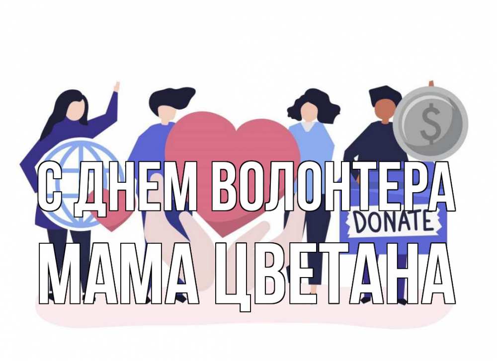 Открытка на каждый день с именем, Мама-Цветана С днем волонтера с днем волонтера Прикольная открытка с пожеланием онлайн скачать бесплатно 