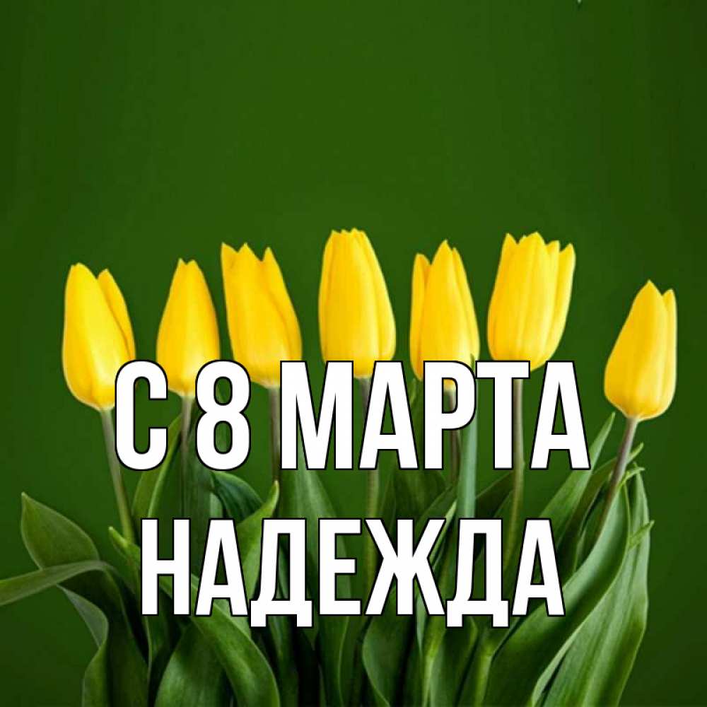 Открытка на каждый день с именем, Надежда С 8 МАРТА желтого цвета 3 Прикольная открытка с пожеланием онлайн скачать бесплатно 