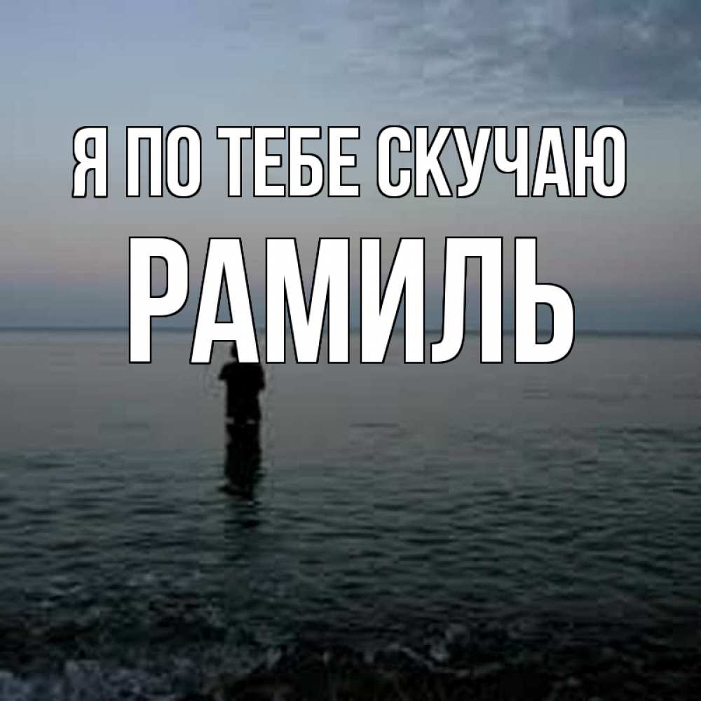 Открытка на каждый день с именем, Рамиль Я по тебе скучаю скука Прикольная открытка с пожеланием онлайн скачать бесплатно 