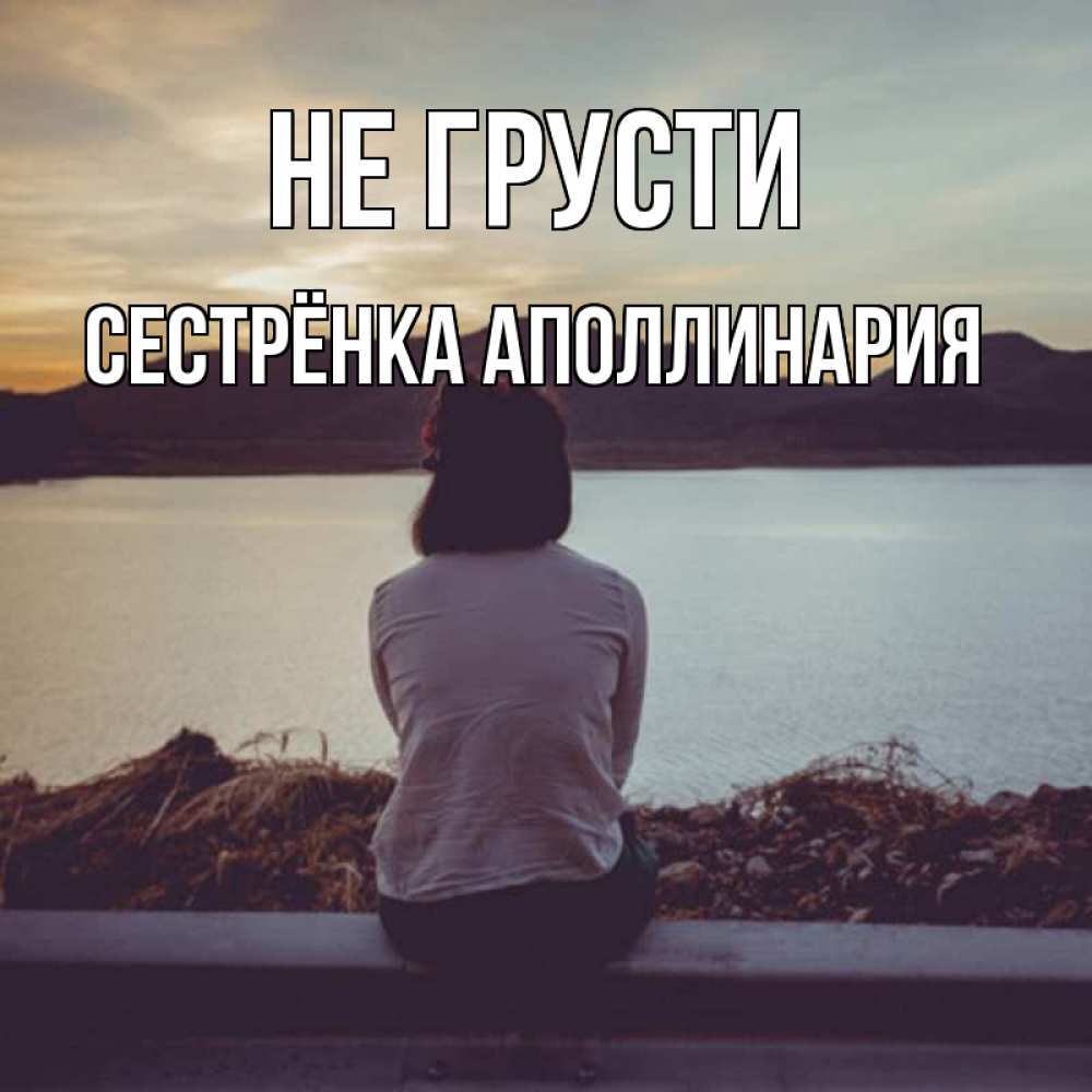 Открытка на каждый день с именем, Сестрёнка-Аполлинария Не грусти вода и горы Прикольная открытка с пожеланием онлайн скачать бесплатно 