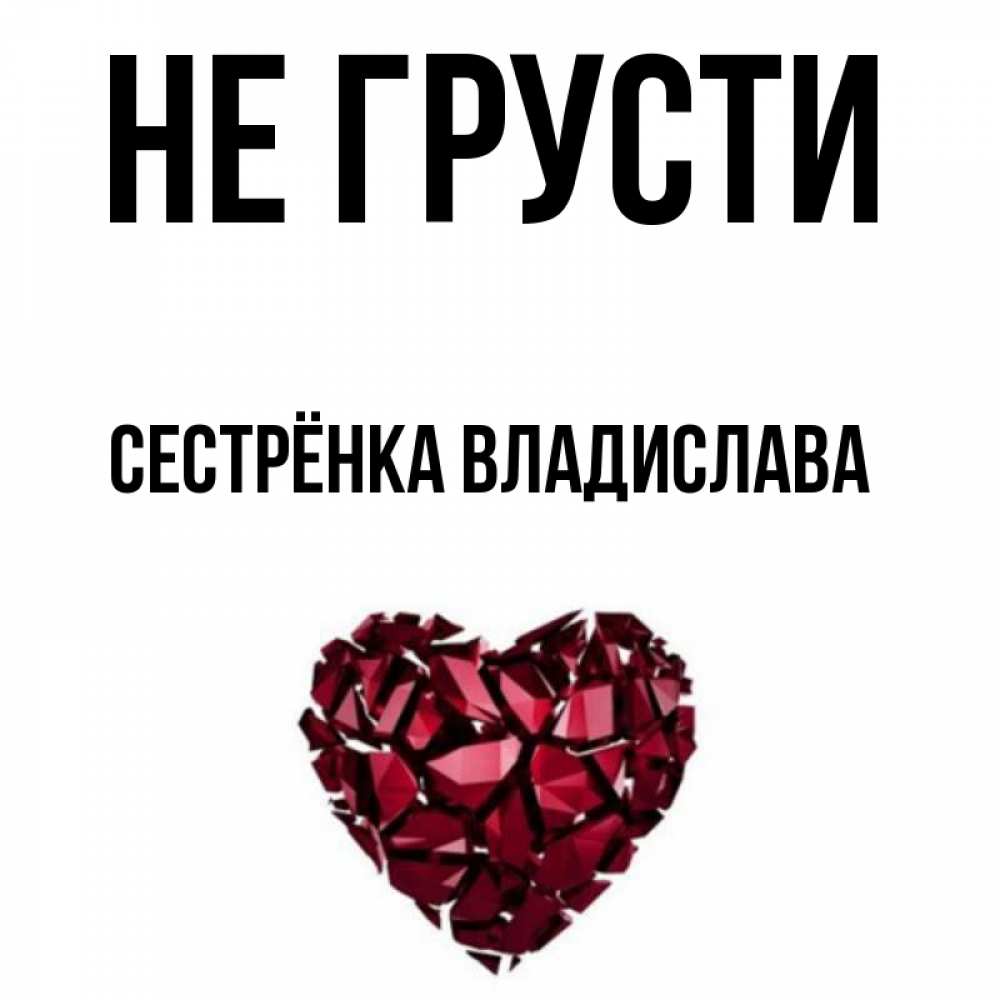 Открытка на каждый день с именем, Сестрёнка-Владислава Не грусти рубиновое сердечко Прикольная открытка с пожеланием онлайн скачать бесплатно 