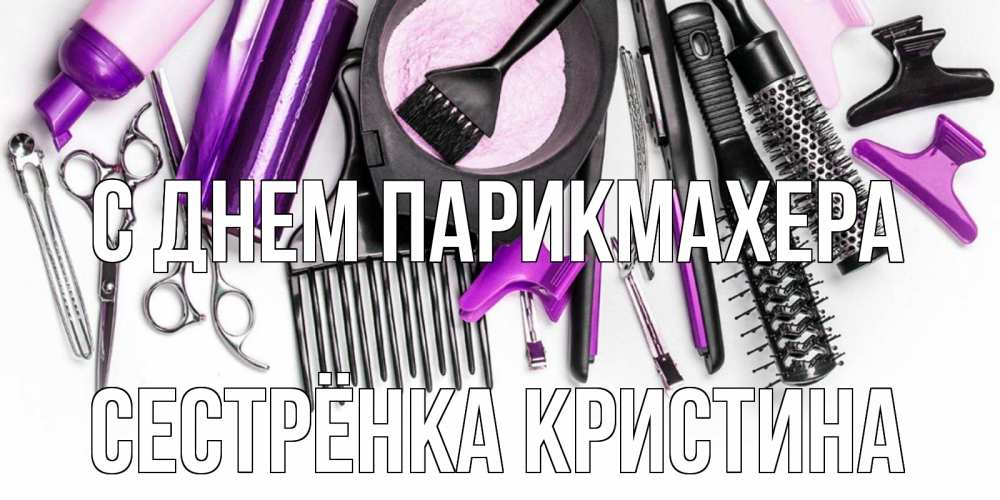 Открытка на каждый день с именем, Сестрёнка-Кристина С днем парикмахера с днем парикмахера расческа Прикольная открытка с пожеланием онлайн скачать бесплатно 
