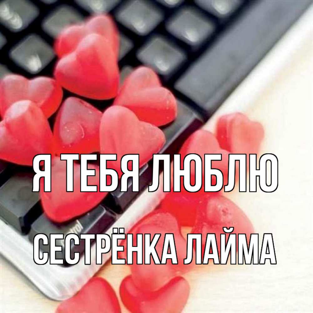 Открытка на каждый день с именем, Сестрёнка-Лайма Я тебя люблю конфеты в виде сердец Прикольная открытка с пожеланием онлайн скачать бесплатно 