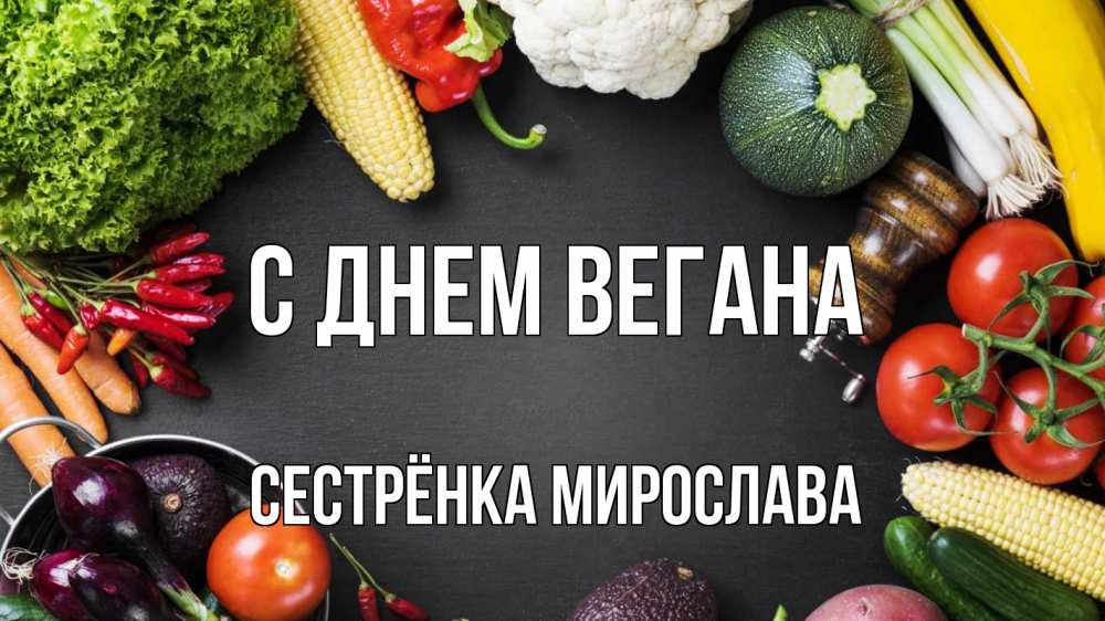 Открытка на каждый день с именем, Сестрёнка-Мирослава С днем вегана день вегана Прикольная открытка с пожеланием онлайн скачать бесплатно 