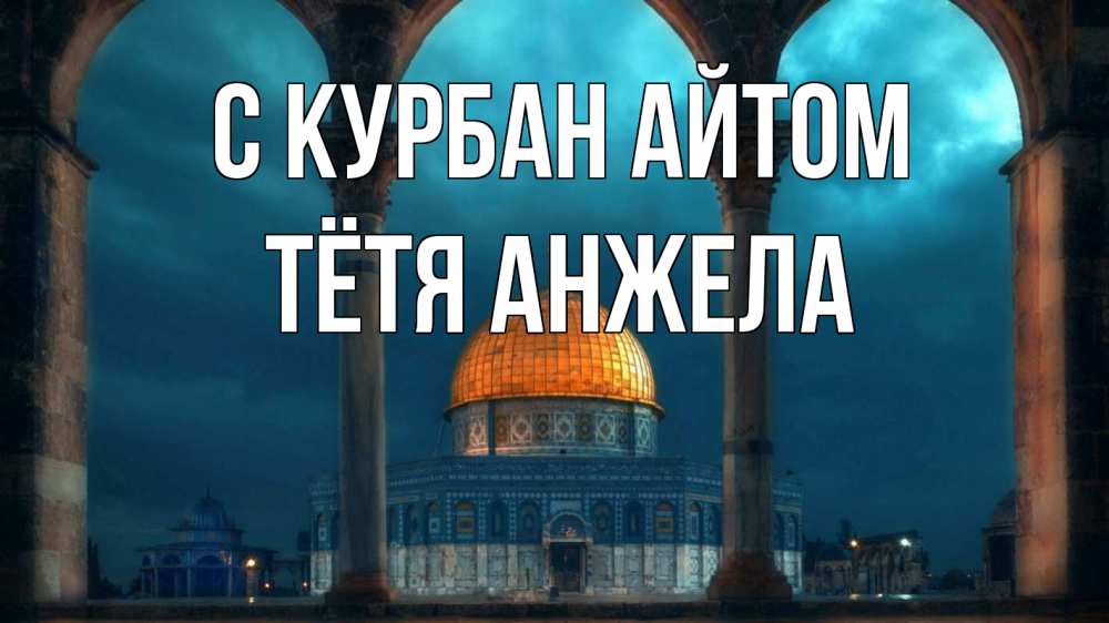 Открытка на каждый день с именем, Тётя-Анжела С курбан айтом Мечеть Прикольная открытка с пожеланием онлайн скачать бесплатно 