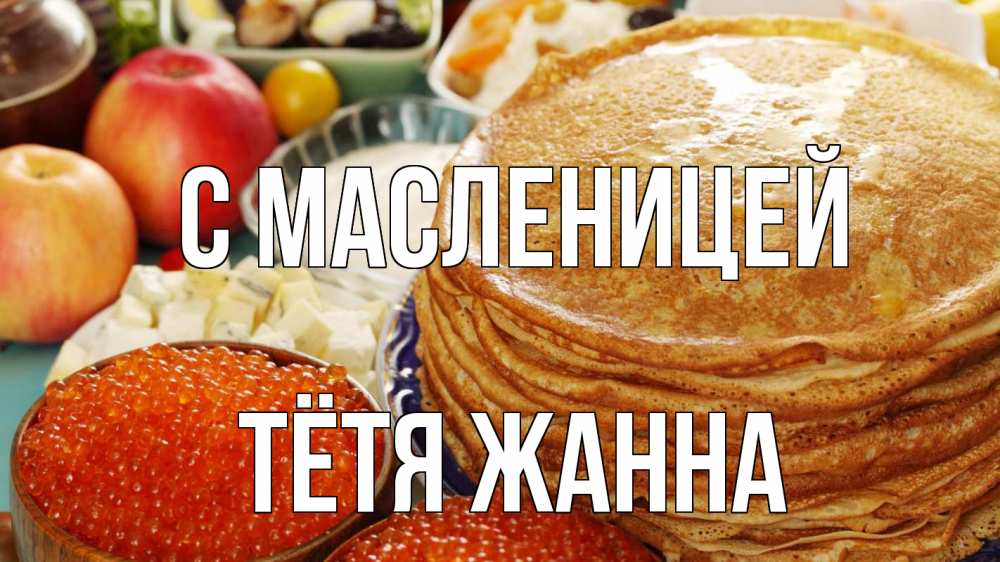 Открытка на каждый день с именем, Тётя-Жанна С масленицей блины Прикольная открытка с пожеланием онлайн скачать бесплатно 