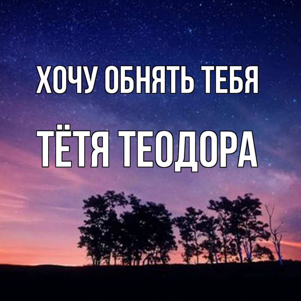 Открытка на каждый день с именем, Тётя-Теодора Хочу обнять тебя силуэты деревьев Прикольная открытка с пожеланием онлайн скачать бесплатно 
