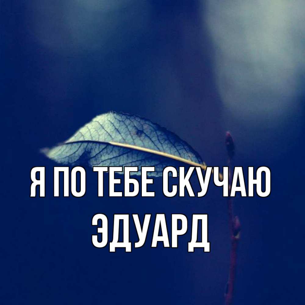 Открытка на каждый день с именем, Эдуард Я по тебе скучаю одна ветка 1 Прикольная открытка с пожеланием онлайн скачать бесплатно 