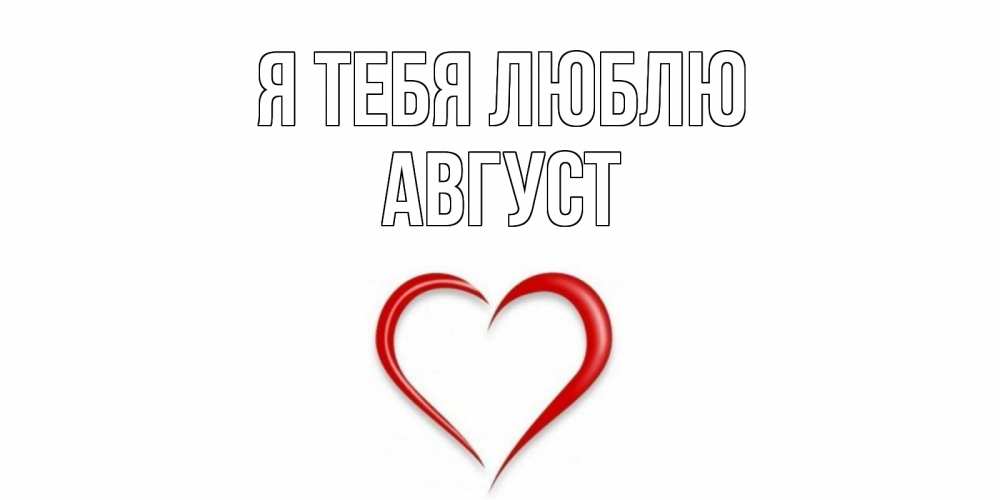 Открытка на каждый день с именем, Август Я тебя люблю сердце Прикольная открытка с пожеланием онлайн скачать бесплатно 
