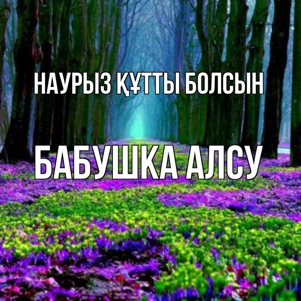 Открытка на каждый день с именем, Бабушка-Алсу Наурыз құтты болсын фиолетовые цветы в лесу 1 Прикольная открытка с пожеланием онлайн скачать бесплатно 