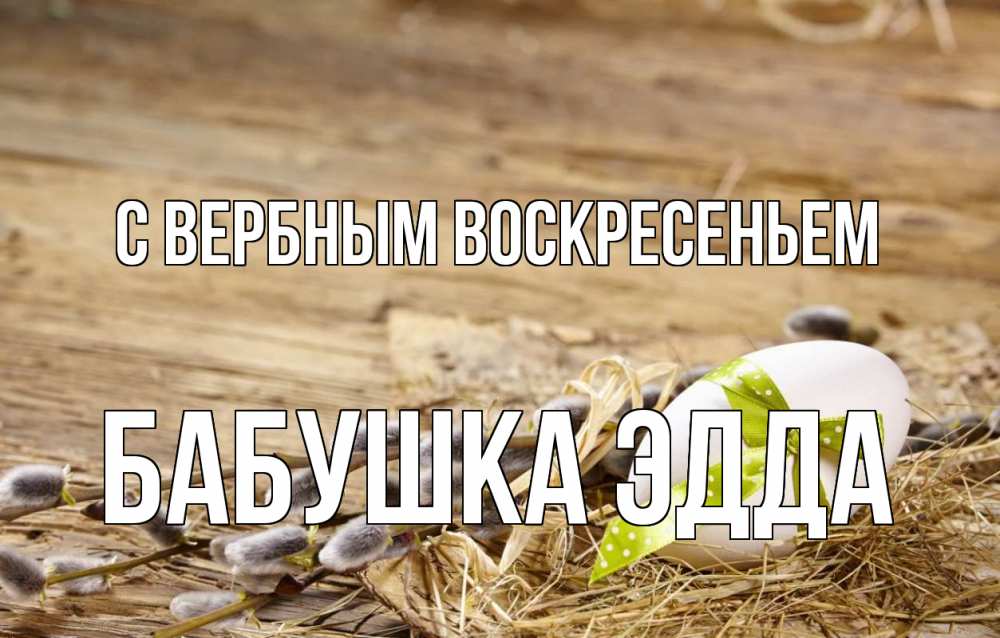 Открытка на каждый день с именем, Бабушка-Эдда С вербным воскресеньем верба Прикольная открытка с пожеланием онлайн скачать бесплатно 