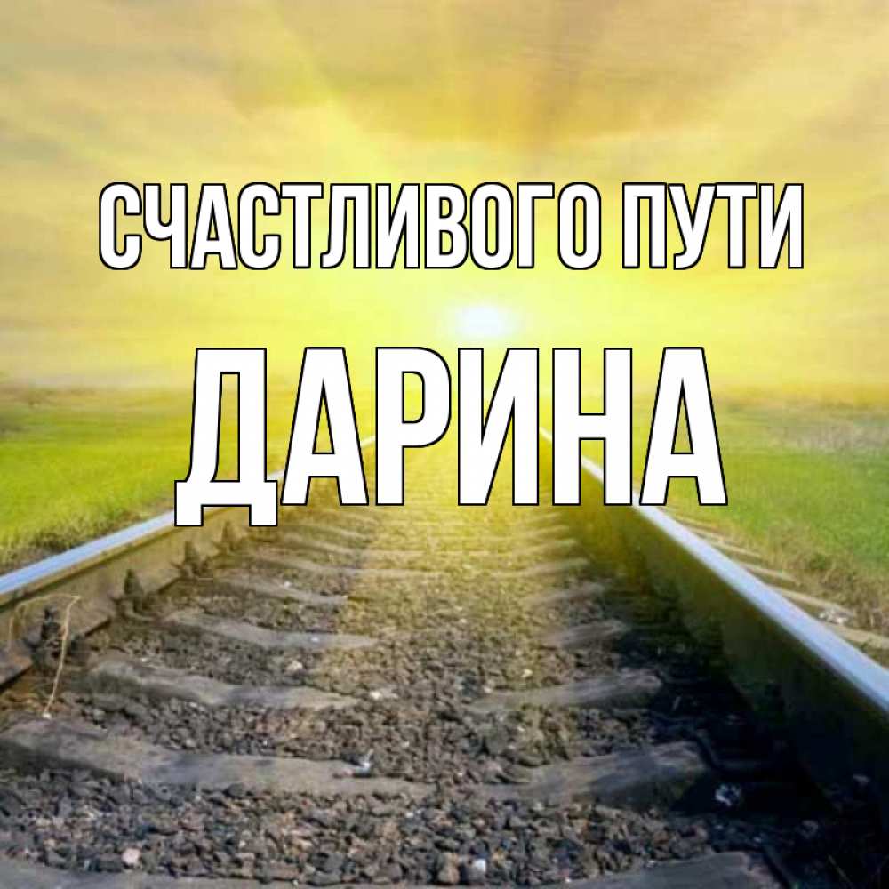 Открытка на каждый день с именем, Дарина Счастливого пути красивая железная дорога Прикольная открытка с пожеланием онлайн скачать бесплатно 