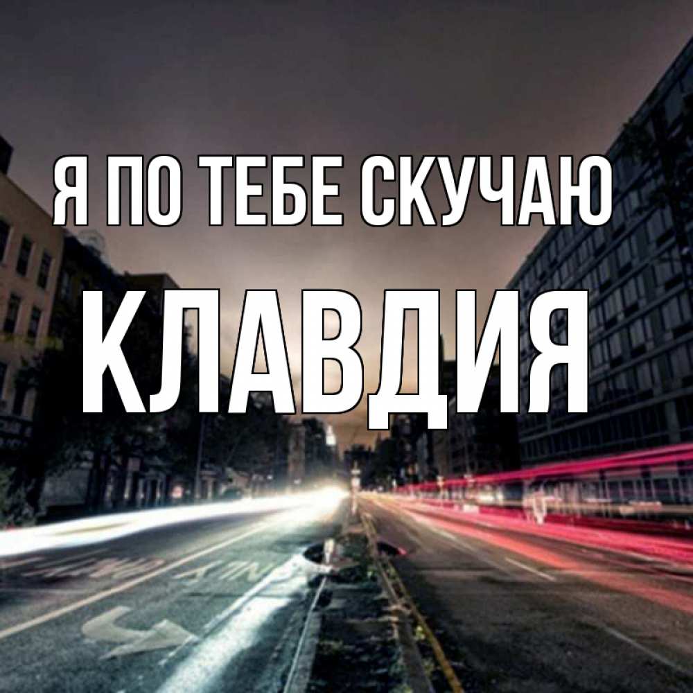 Открытка на каждый день с именем, Клавдия Я по тебе скучаю приезжай Прикольная открытка с пожеланием онлайн скачать бесплатно 