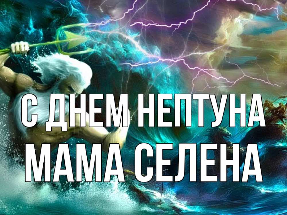 Открытка на каждый день с именем, Мама-Селена С днем нептуна с днем Нептуна Прикольная открытка с пожеланием онлайн скачать бесплатно 