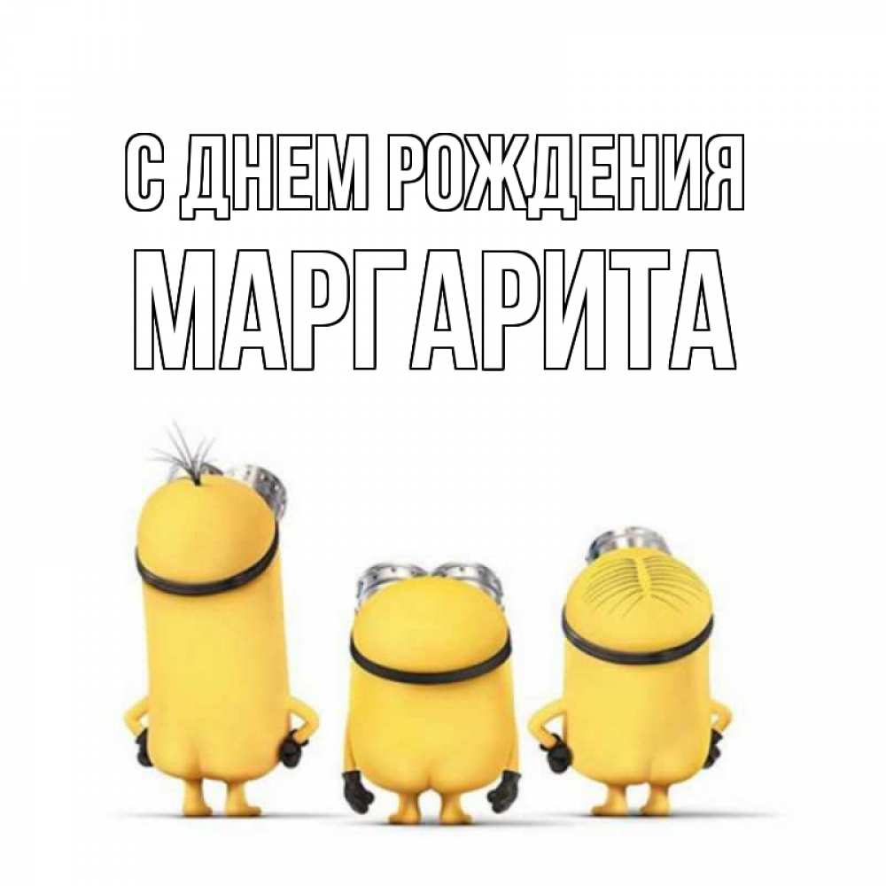 Открытка на каждый день с именем, Маргарита С днем рождения миньоны Прикольная открытка с пожеланием онлайн скачать бесплатно 