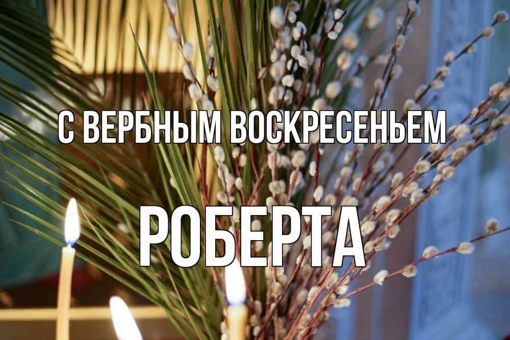 Открытка на каждый день с именем, Роберта С вербным воскресеньем верба Прикольная открытка с пожеланием онлайн скачать бесплатно 