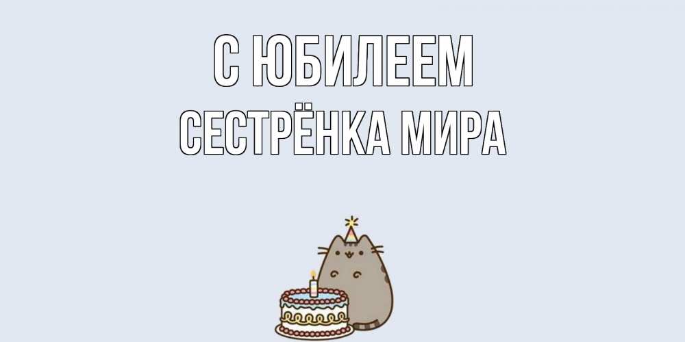 Открытка на каждый день с именем, Сестрёнка-Мира С юбилеем кот, торт Прикольная открытка с пожеланием онлайн скачать бесплатно 