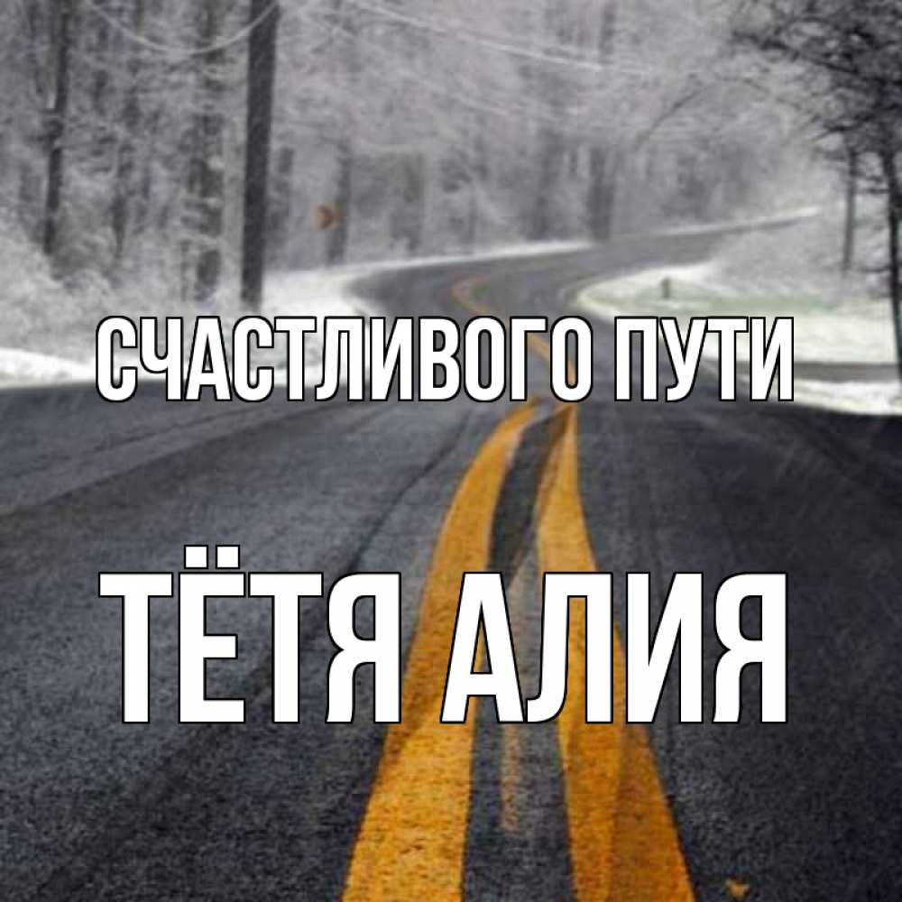 Открытка на каждый день с именем, Тётя-Алия Счастливого пути хорошего вам путешествия Прикольная открытка с пожеланием онлайн скачать бесплатно 